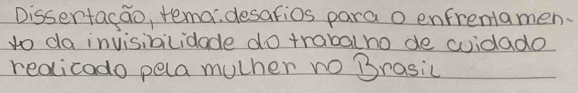 Dissertacao, rema, desafios para o enfrenamen. 
to da invisibilidade do trabalho de cuidado 
reaicado pela muther no Brasic