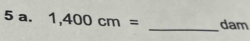 1,400cm=
_dam