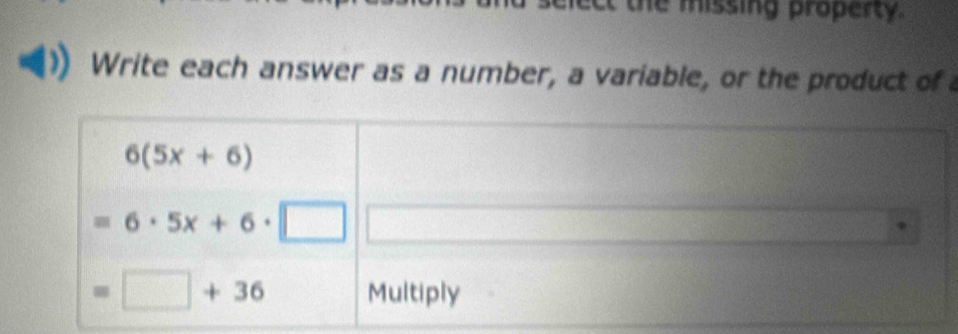 the missing property.
Write each answer as a number, a variable, or the product of