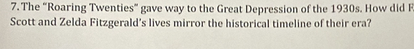 The “Roaring Twenties” gave way to the Great Depression of the 1930s. How did F 
Scott and Zelda Fitzgerald’s lives mirror the historical timeline of their era?