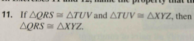 If △ QRS≌ △ TUV and △ TUV≌ △ XYZ , then
△ QRS≌ △ XYZ.