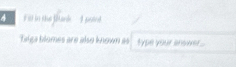 Fill in the Miank -4 point 
Taiga blomes are also known as type your answer...