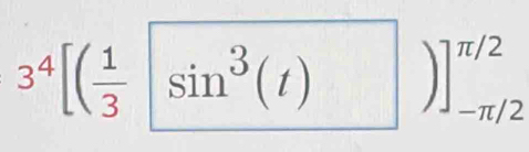 3^4[( 1/3  sin^3(t)
]^π /2
-π /2