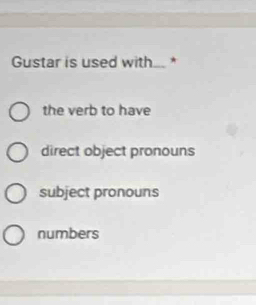 Gustar is used with. *
the verb to have
direct object pronouns
subject pronouns
numbers