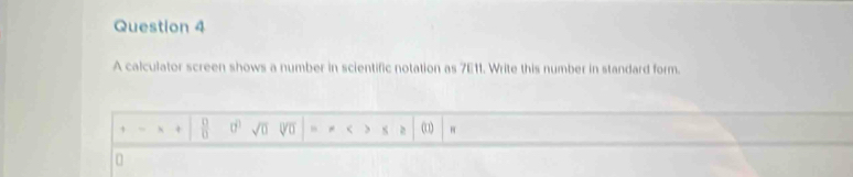 A calculator screen shows a number in scientific notation as 7E11. Write this number in standard form.
+  □ /□   0° sqrt(0) ψo < > (u
0