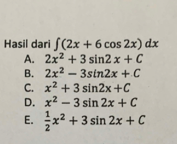 Hasil dari ∈t (2x+6cos 2x)dx
A. 2x^2+3sin 2x+C
B. 2x^2-3sin 2x+C
C. x^2+3sin 2x+C
D. x^2-3sin 2x+C
E.  1/2 x^2+3sin 2x+C