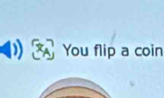 You flip a coin