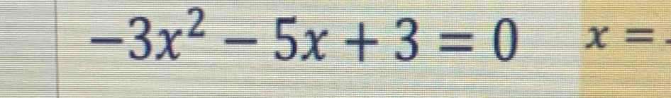 -3x^2-5x+3=0 x=