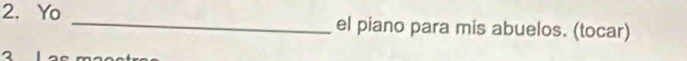 Yo _el piano para mis abuelos. (tocar)