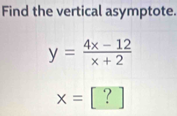 Find the vertical asymptote.
x= ?