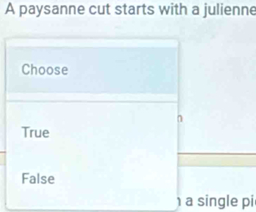 A paysanne cut starts with a julienne
Choose
n
True
False
a single pi