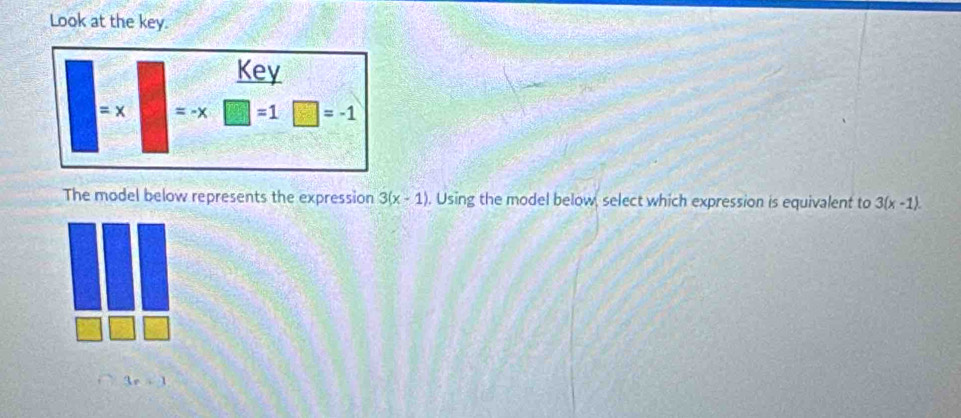 Look at the key. 
Key
=x =-x 5 □ =1 □ =-1
The model below represents the expression 3(x-1). Using the model below, select which expression is equivalent to 3(x-1).
3r=1