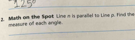 Math on the Spot Line n is parallel to Line p. Find the 
_ 
measure of each angle.