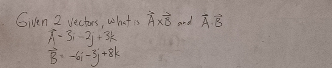 Given 2 vectors, what is vector A* vector B and vector A· vector B
vector A=3i-2j+3k
vector B=-6i-3j+8k