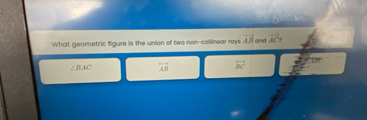 What geometric figure is the union of two non-collinear rays vector AB and vector AC 2
∠ BAC
overleftrightarrow AB
overleftrightarrow BC
ABC