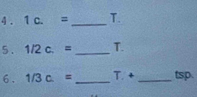 4 . 1c.= _
T. 
5、 1/2c.= _
T. 
6. 1/3c.= _ 
T+ _tsp.