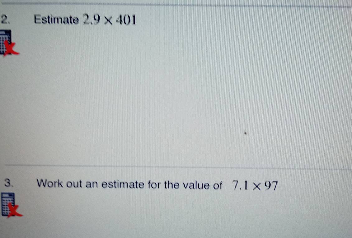 Estimate 2.9* 401
3. Work out an estimate for the value of 7.1* 97