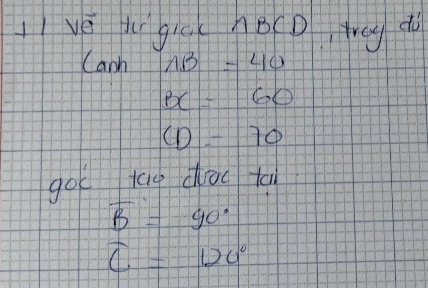 lI ve b gicché(ptreg do 
Canh AB=40
BC=60
CD=70
got tag doc ta
overline B=90°
C=120°