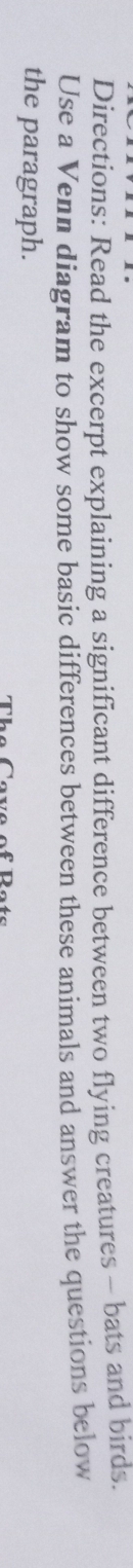 Directions: Read the excerpt explaining a significant difference between two flying creatures - bats and birds. 
Use a Venn diagram to show some basic differences between these animals and answer the questions below 
the paragraph. 
R of Rots