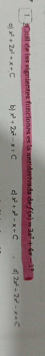 Cuál de las signientes funciones es la antiderivada de f(x)=3x^3+4x-1 ?
σ x^3+2x^2+x+C bj x^3+2x^2-x+C c x^3+x^2-x+C d] 2x^3+2x^2-x+C