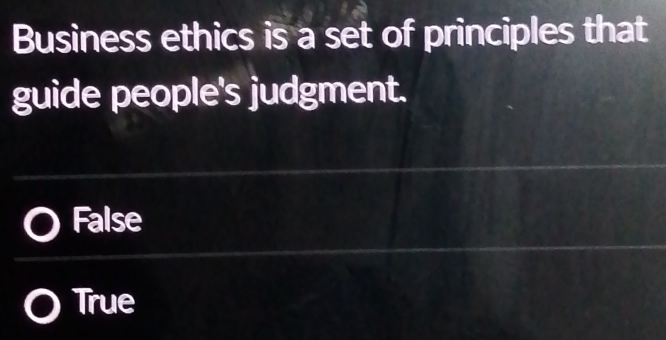 Business ethics is a set of principles that
guide people's judgment.
False
True