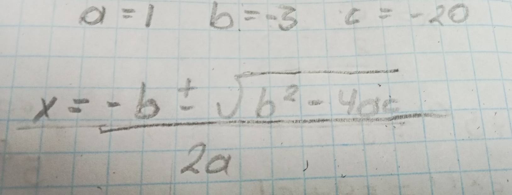 a=1 b=-3 :c=-20
x= (-b± sqrt(b^2-4ac))/2a 