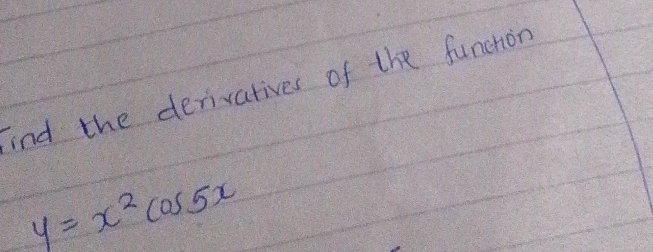 find the derivatives of the funchor
y=x^2cos 5x