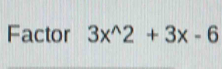 Factor 3x^(wedge)2+3x-6