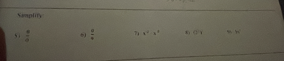 Simplity 
5)  8/0   0/9 
6) 
7) x^(-2)· x^8 8) (2^2) 9) 5x^0