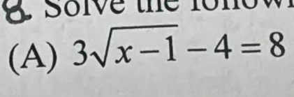 Solve the fon 
(A) 3sqrt(x-1)-4=8