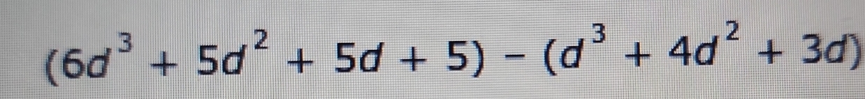 (6d^3+5d^2+5d+5)-(d^3+4d^2+3d)