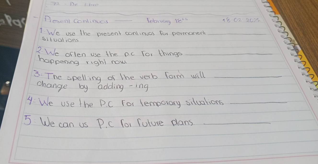 lbro 
= Present Continues _February 18^(th)
7 We use the present continuos for permanent_ 
situalions 
2 We often use the p. c For things_ 
happening right row. 
3: The spelling of the verb form will_ 
change by adding -ing 
4: We use the P. C For temporary siluations_ 
5 We can us P. c for future plans_