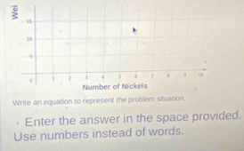 15
10. 1 2 ) 4 5 7 | 9 
Number of Nickels 
Write an equation to represent the problem situation. 
Enter the answer in the space provided. 
Use numbers instead of words.