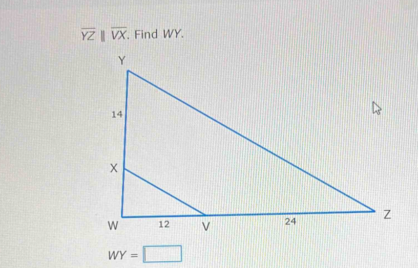 overline YZparallel overline VX. Find WY.
WY=□