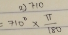 2) 710
=710°*  π /180 