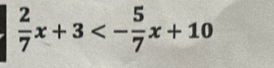  2/7 x+3<- 5/7 x+10