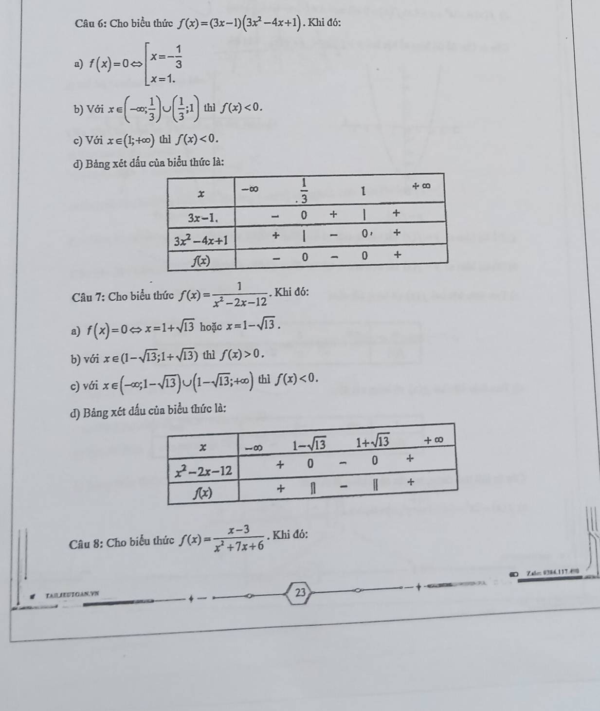 Cho biểu thức f(x)=(3x-1)(3x^2-4x+1). Khi đó:
a) f(x)=0Leftrightarrow beginarrayl x=- 1/3  x=1.endarray.
b) Với x∈ (-∈fty ; 1/3 ) C ( 1/3 ;1) thì f(x)<0.
c) Với x∈ (1;+∈fty ) thì f(x)<0.
d) Bảng xét đấu của biểu thức là:
Câu 7: Cho biểu thức f(x)= 1/x^2-2x-12 . Khi đó:
a) f(x)=0Leftrightarrow x=1+sqrt(13) hoặc x=1-sqrt(13).
b) với x∈ (1-sqrt(13);1+sqrt(13)) thì f(x)>0.
c) với x∈ (-∈fty ;1-sqrt(13))∪ (1-sqrt(13);+∈fty ) thì f(x)<0.
d) Bảng xét đấu của biểu thức là:
Câu 8: Cho biểu thức f(x)= (x-3)/x^2+7x+6 . Khi đó:
Zaber 0386.117.400
TARIEUTOAN.VN
23