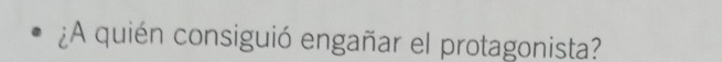 ¿A quién consiguió engañar el protagonista?