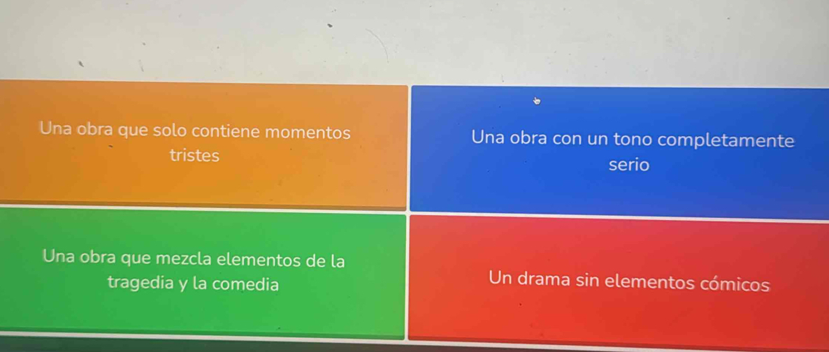 Una obra que solo contiene momentos Una obra con un tono completamente
tristes
serio
Una obra que mezcla elementos de la
tragedia y la comedia
Un drama sin elementos cómicos