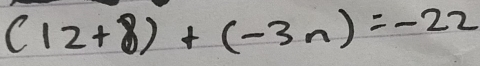 (12+8)+(-3n)=-22