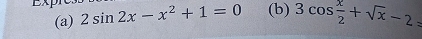 2sin 2x-x^2+1=0 (b) 3cos  x/2 +sqrt(x)-2=