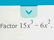 Factor 15x^3-6x^2.