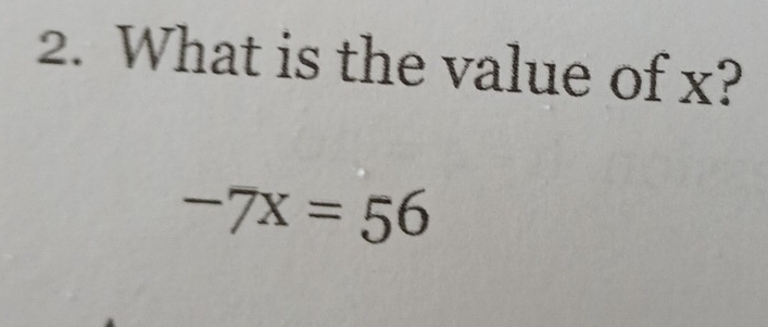 What is the value of x?
-7x=56