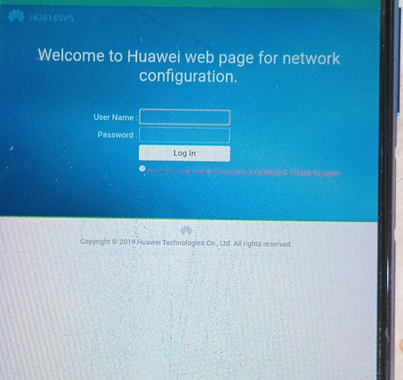 HG8145V5 
Welcome to Huawei web page for network 
configuration. 
User Name : 
Password 
Log In 
h or on Ther Name/Paeeword combination. Pesee by sesin 
Copyright @ 2019 Huawei Technologies Co., Ltd All rights reserved.