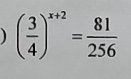 ) ( 3/4 )^x+2= 81/256 