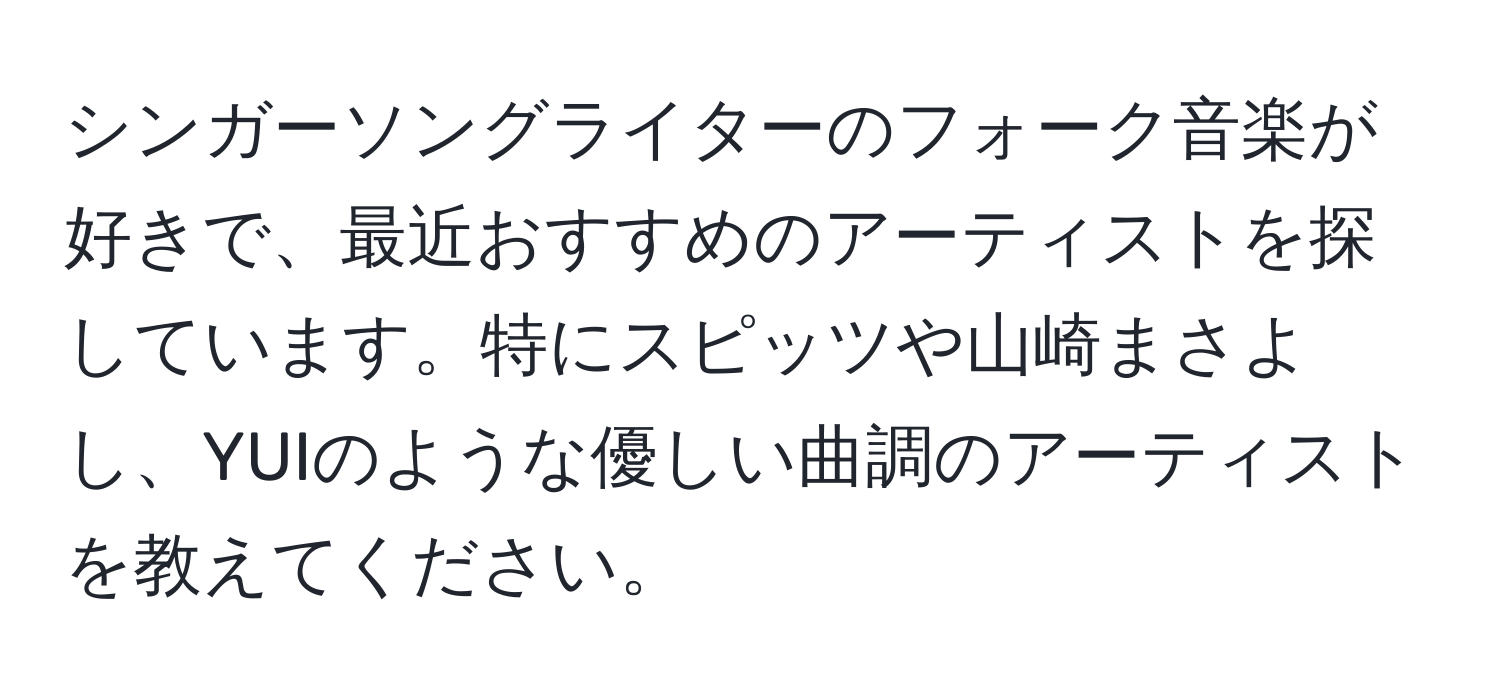 シンガーソングライターのフォーク音楽が好きで、最近おすすめのアーティストを探しています。特にスピッツや山崎まさよし、YUIのような優しい曲調のアーティストを教えてください。