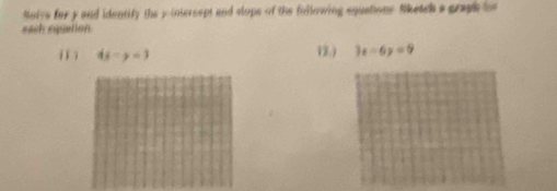 Noive for y and identify the yintersept and slops of the fullowing equations. Siketch a graph lor
each eqpuation
i 6x-y=3 12.) 3x-6y=9