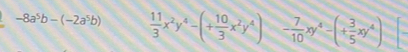 -8a^5b-(-2a^5b)  11/3 x^2y^4-(+ 10/3 x^2y^4) - 7/10 xy^4-(+ 3/5 xy^4)