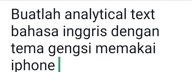 Buatlah analytical text 
bahasa inggris dengan 
tema gengsi memakai 
iphone