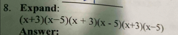 Expand: 
_ 
Answer: (x+3)(x-5)(x+3)(x-5)(x+3)(x-5)